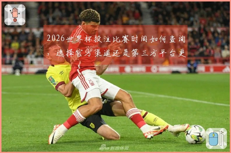 2026世界杯投注比赛时间如何查询，选择官方渠道还是第三方平台更加可靠