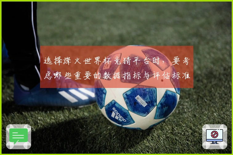 选择烽火世界杯竞猜平台时，要考虑哪些重要的数据指标与评估标准？
